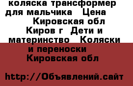  коляска-трансформер  для мальчика › Цена ­ 3 500 - Кировская обл., Киров г. Дети и материнство » Коляски и переноски   . Кировская обл.